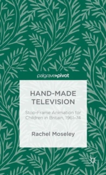 Hand-Made Television : Stop-Frame Animation for Children in Britain, 1961-1974, Hardback Book Hand-Made Television : Stop-Frame Animation for Children in Britain, 1961-1974, Hardback Book