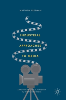 Industrial Approaches to Media : A Methodological Gateway to Industry Studies, Hardback Book Industrial Approaches to Media : A Methodological Gateway to Industry Studies, Hardback Book