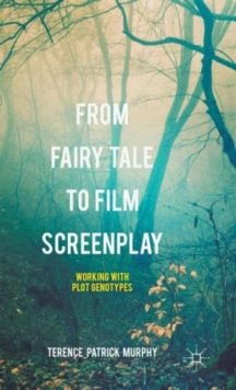 From Fairy Tale to Film Screenplay : Working with Plot Genotypes, Hardback Book From Fairy Tale to Film Screenplay : Working with Plot Genotypes, Hardback Book
