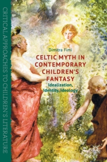 Celtic Myth in Contemporary Children's Fantasy : Idealization, Identity, Ideology, Hardback Book Celtic Myth in Contemporary Children's Fantasy : Idealization, Identity, Ideology, Hardback Book