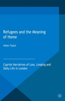 Refugees and the Meaning of Home : Cypriot Narratives of Loss, Longing and Daily Life in London