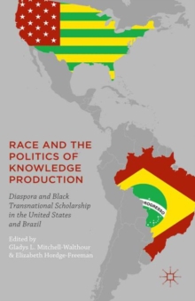 Race and the Politics of Knowledge Production : Diaspora and Black Transnational Scholarship in the United States and Brazil