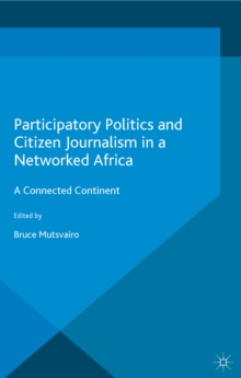 Participatory Politics and Citizen Journalism in a Networked Africa : A Connected Continent