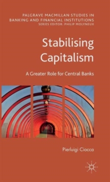 Stabilising Capitalism : A Greater Role for Central Banks, Hardback Book Stabilising Capitalism : A Greater Role for Central Banks, Hardback Book