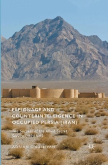 Espionage and Counterintelligence in Occupied Persia (Iran) : The Success of the Allied Secret Services, 1941-45