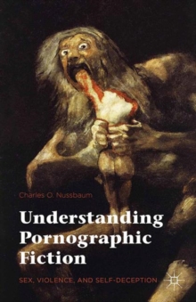 Understanding Pornographic Fiction : Sex, Violence, and Self-Deception