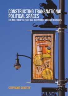 Constructing Transnational Political Spaces : The Multifaceted Political Activism of Mexican Migrants