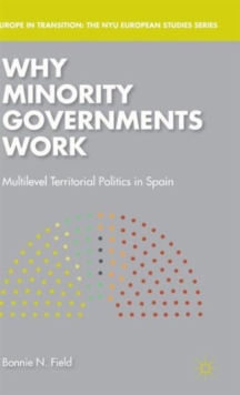 Why Minority Governments Work : Multilevel Territorial Politics in Spain, Hardback Book Why Minority Governments Work : Multilevel Territorial Politics in Spain, Hardback Book