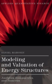 Modeling and Valuation of Energy Structures : Analytics, Econometrics, and Numerics, Hardback Book Modeling and Valuation of Energy Structures : Analytics, Econometrics, and Numerics, Hardback Book