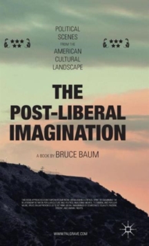 The Post-Liberal Imagination : Political Scenes from the American Cultural Landscape, Hardback Book The Post-Liberal Imagination : Political Scenes from the American Cultural Landscape, Hardback Book
