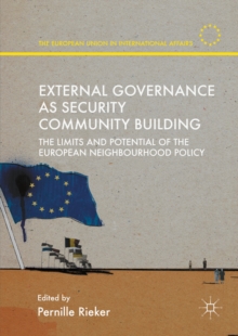 External Governance as Security Community Building : The Limits and Potential of the European Neighbourhood Policy