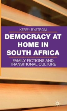 Democracy at Home in South Africa : Family Fictions and Transitional Culture, Hardback Book Democracy at Home in South Africa : Family Fictions and Transitional Culture, Hardback Book
