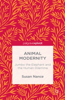 Animal Modernity: Jumbo the Elephant and the Human Dilemma