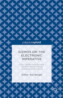 Gizmos or: The Electronic Imperative : How Digital Devices have Transformed American Character and Culture