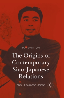 The Origins of Contemporary Sino-Japanese Relations : Zhou Enlai and Japan