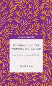 Football and the Women's World Cup : Organisation, Media and Fandom, Hardback Book Football and the Women's World Cup : Organisation, Media and Fandom, Hardback Book