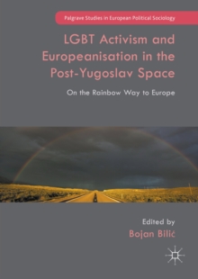 LGBT Activism and Europeanisation in the Post-Yugoslav Space : On the Rainbow Way to Europe