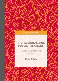 Professionalizing Public Relations : History, Gender and Education