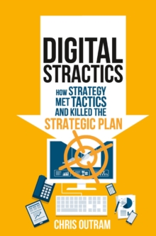 Digital Stractics : How Strategy Met Tactics and Killed the Strategic Plan