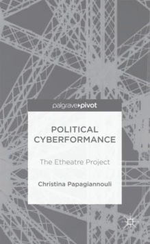 Political Cyberformance : The Etheatre Project, Hardback Book Political Cyberformance : The Etheatre Project, Hardback Book