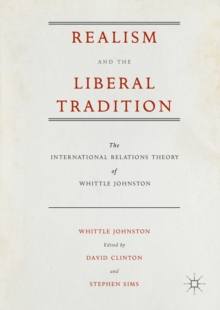 Realism and the Liberal Tradition : The International Relations Theory of Whittle Johnston