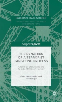 The Dynamics of a Terrorist Targeting Process : Anders B. Breivik and the 22 July Attacks in Norway, Hardback Book The Dynamics of a Terrorist Targeting Process : Anders B. Breivik and the 22 July Attacks in Norway, Hardback Book