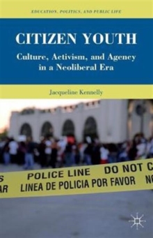 Citizen Youth : Culture, Activism, and Agency in a Neoliberal Era, Paperback / softback Book Citizen Youth : Culture, Activism, and Agency in a Neoliberal Era, Paperback / softback Book