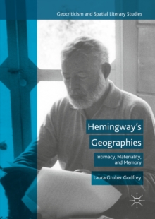 Hemingway's Geographies : Intimacy, Materiality, and Memory