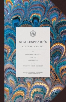 Shakespeare's Cultural Capital : His Economic Impact from the Sixteenth to the Twenty-first Century