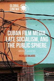 Cuban Film Media, Late Socialism, and the Public Sphere : Imperfect Aesthetics