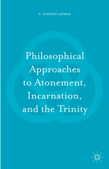 Philosophical Approaches to Atonement, Incarnation, and the Trinity, Hardback Book Philosophical Approaches to Atonement, Incarnation, and the Trinity, Hardback Book