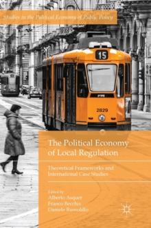 The Political Economy of Local Regulation : Theoretical Frameworks and International Case Studies, Hardback Book The Political Economy of Local Regulation : Theoretical Frameworks and International Case Studies, Hardback Book