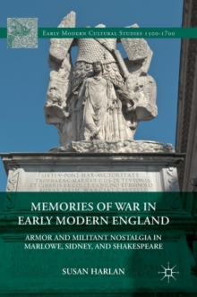 Memories of War in Early Modern England : Armor and Militant Nostalgia in Marlowe, Sidney, and Shakespeare, Hardback Book Memories of War in Early Modern England : Armor and Militant Nostalgia in Marlowe, Sidney, and Shakespeare, Hardback Book