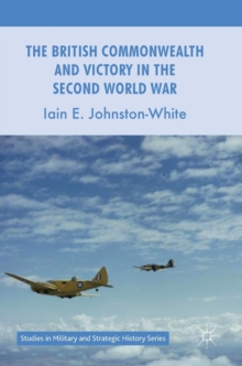 The British Commonwealth and Victory in the Second World War, Hardback Book The British Commonwealth and Victory in the Second World War, Hardback Book