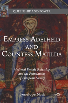 Empress Adelheid and Countess Matilda : Medieval Female Rulership and the Foundations of European Society, Hardback Book Empress Adelheid and Countess Matilda : Medieval Female Rulership and the Foundations of European Society, Hardback Book