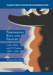 Performing Race and Erasure : Cuba, Haiti, and US Culture, 1898-1940