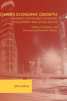 China's Economic Growth: Towards Sustainable Economic Development and Social Justice : Volume I: Domestic and International Economic Policies, Hardback Book China's Economic Growth: Towards Sustainable Economic Development and Social Justice : Volume I: Domestic and International Economic Policies, Hardback Book