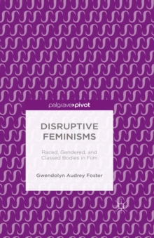 Disruptive Feminisms : Raced, Gendered, and Classed Bodies in Film