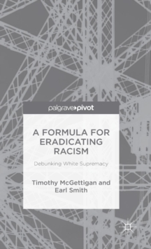 A Formula for Eradicating Racism : Debunking White Supremacy, Hardback Book A Formula for Eradicating Racism : Debunking White Supremacy, Hardback Book
