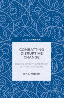 Combatting Disruptive Change : Beating Unruly Competition at Their Own Game