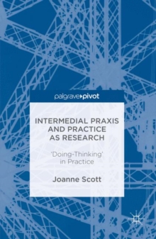 Intermedial Praxis and Practice as Research : 'Doing-Thinking' in Practice