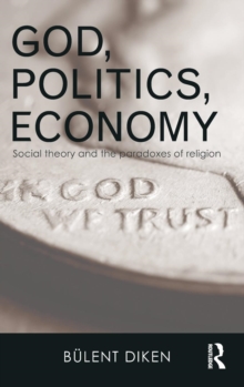 God, Politics, Economy : Social Theory and the Paradoxes of Religion, Hardback Book God, Politics, Economy : Social Theory and the Paradoxes of Religion, Hardback Book