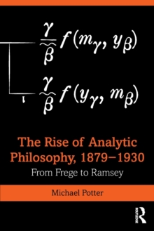 The Rise Of Analytic Philosophy, 18791930 : From Frege To Ramsey