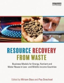 Resource Recovery from Waste : Business Models for Energy, Nutrient and Water Reuse in Low- and Middle-income Countries, Hardback Book Resource Recovery from Waste : Business Models for Energy, Nutrient and Water Reuse in Low- and Middle-income Countries, Hardback Book