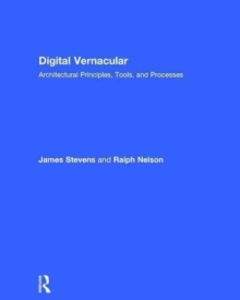 Digital Vernacular : Architectural Principles, Tools, and Processes, Hardback Book Digital Vernacular : Architectural Principles, Tools, and Processes, Hardback Book