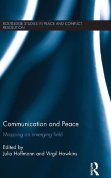 Communication and Peace : Mapping an emerging field, Hardback Book Communication and Peace : Mapping an emerging field, Hardback Book