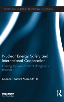 Nuclear Energy Safety and International Cooperation : Closing the World's Most Dangerous Reactors, Hardback Book Nuclear Energy Safety and International Cooperation : Closing the World's Most Dangerous Reactors, Hardback Book