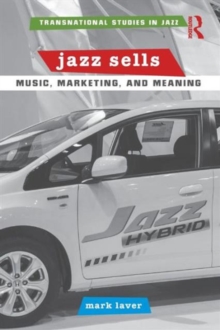 Jazz Sells: Music, Marketing, and Meaning, Paperback / softback Book Jazz Sells: Music, Marketing, and Meaning, Paperback / softback Book