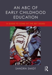 An ABC of Early Childhood Education : A guide to some of the key issues, Paperback / softback Book An ABC of Early Childhood Education : A guide to some of the key issues, Paperback / softback Book