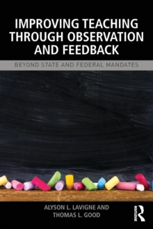 Improving Teaching through Observation and Feedback : Beyond State and Federal Mandates, Paperback / softback Book Improving Teaching through Observation and Feedback : Beyond State and Federal Mandates, Paperback / softback Book